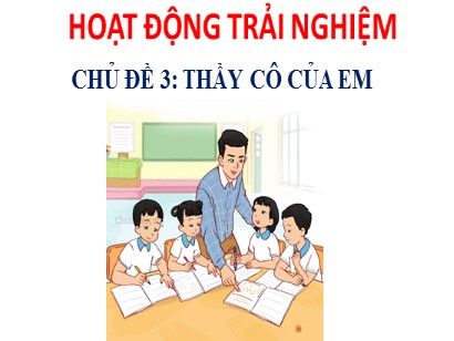 Bài giảng Hoạt động trải nghiệm 1 (Cánh diều) - Chủ đề 3: Thầy cô của em - Bài: Thầy cô của em