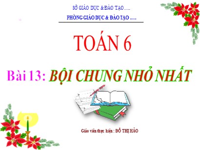 Bài giảng môn Toán Lớp 6 (Cánh diều) - Chuyên đề 1: Số tự nhiên - Bài 13: Bội chung nhỏ nhất - Đỗ Thị Hảo