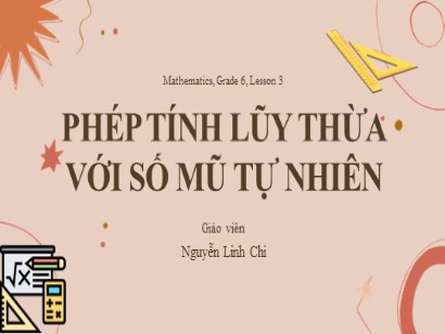 Bài giảng môn Toán Lớp 6 (Cánh diều) - Chuyên đề 1: Số tự nhiên - Bài 5: Phép tính lũy thừa với số mũ tự nhiên - Nguyễn Linh Chi