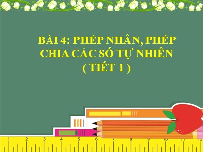 Bài giảng môn Toán Lớp 6 (Cánh diều) - Chuyên đề 1: Số tự nhiên - Bài 4: Phép nhân, phép chia các số tự nhiên (Tiết 1)