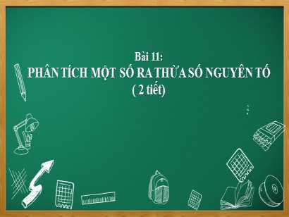 Bài giảng môn Toán Lớp 6 (Cánh diều) - Chuyên đề 1: Số tự nhiên - Bài 11: Phân tích một số ra thừa số nguyên tố ( Tiết 1)