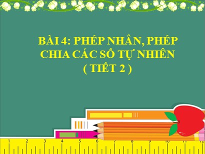 Bài giảng môn Toán Lớp 6 (Cánh diều) - Chuyên đề 1: Số tự nhiên - Bài 4: Phép nhân, phép chia các số tự nhiên (Tiết 2)