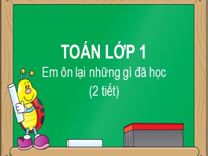 Bài giảng Toán học 1 (Cánh diều) - Bài: Em ôn lại những gì đã học (2 tiết)