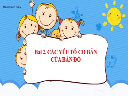 Bài giảng Địa lí 6 (Cánh diều) - Bài 2: Các yếu tố cơ bản của bản đồ