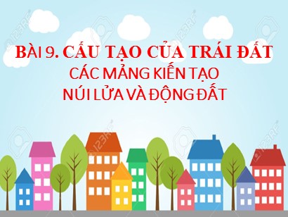 Bài giảng Địa lí 6 (Cánh diều) - Bài 9: Cấu tạo của trái đất các mảng kiến tạo núi lửa và động đất