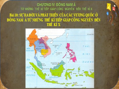 Bài giảng Lịch sử 6 (Cánh diều) - Bài 10: Sự ra đời và phát triển của các vương quốc ở Đông Nam Á từ những thế kỉ tiếp giáp Công nguyên đến thế kỉ X