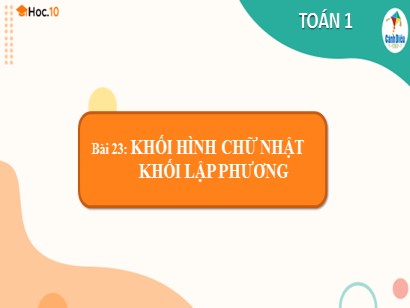 Bài giảng Toán 1 (Cánh diều) - Tuần 10 - Bài 23: Khối hình chữ nhật. Khối lập phương