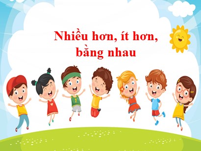 Bài giảng Toán Lớp 1 (Cánh diều) - Bài 9: Nhiều hơn, ít hơn, bằng nhau