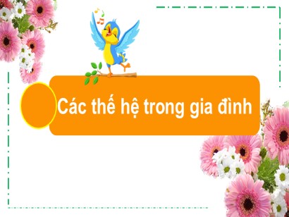 Bài giảng Tự nhiên và Xã hội 2 (Cánh diều) - Tuần 1, Bài 1: Các thế hệ trong gia đình (Tiết 2)