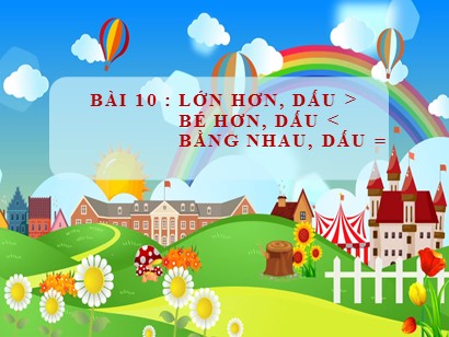 Bài giảng môn Toán học 1 (Cánh diều) - Bài 10: Lớn hơn, dấu >. Bé hơn, dấu <. Bằng nhau, dấu =