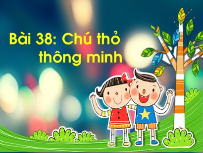 Bài giảng Tiếng Việt 1 (Cánh diều) - Tuần 7 - Bài 38: Chú thỏ thông minh