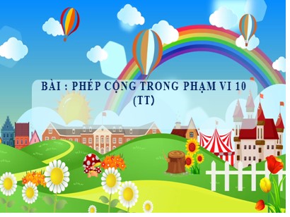 Bài giảng Toán học 1 (Cánh diều) - Bài 18: Phép cộng trong phạm vi 10 (Tiếp theo)