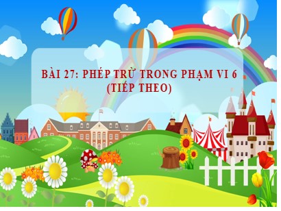 Bài giảng Toán học 1 (Cánh diều) - Bài 27: Phép trừ trong phạm vi 6 (Tiếp theo)