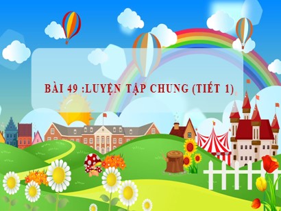 Bài giảng Toán học 1 (Cánh diều) - Bài 49: Luyện tập chung (Tiết 1)