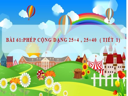 Bài giảng Toán học 1 (Cánh diều) - Bài 61: Phép cộng dạng 25+4 , 25+40 (Tiết 1)