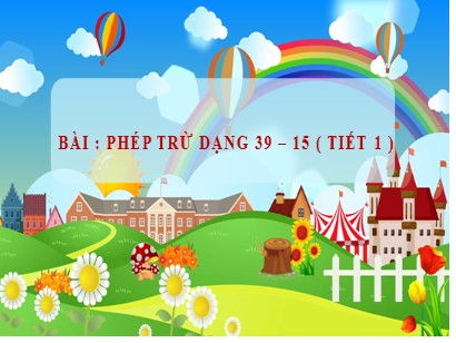 Bài giảng Toán học 1 (Cánh diều) - Bài 63: Phép trừ dạng 39-15 (Tiết 1)