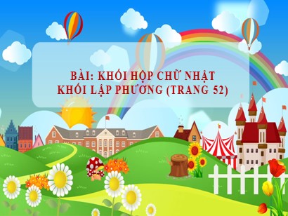 Bài giảng Toán học 1 (Cánh diều) - Bài: Khối hộp chữ nhật khối lập phương (Trang 52)