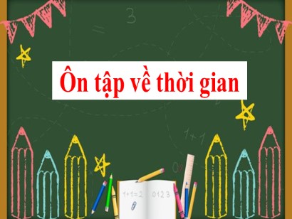 Bài giảng Toán học 1 (Cánh diều) - Tuần 35 - Bài: Ôn tập về thời gian