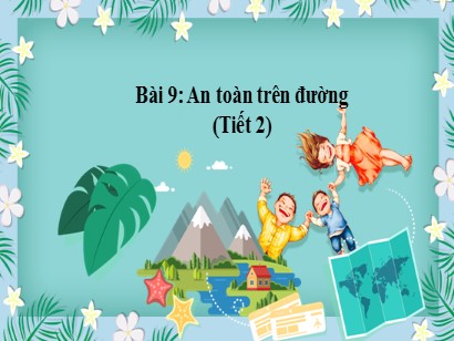 Bài giảng Tự nhiên và Xã hội 1 (Cánh diều) - Chủ đề 3 - Bài 9: An toàn trên đường (Tiết 2+3)