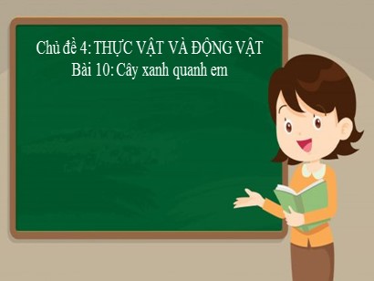 Bài giảng Tự nhiên và Xã hội 1 (Cánh diều) - Chủ đề 4: Thực vật và động vật - Bài 10: Cây xanh quanh em