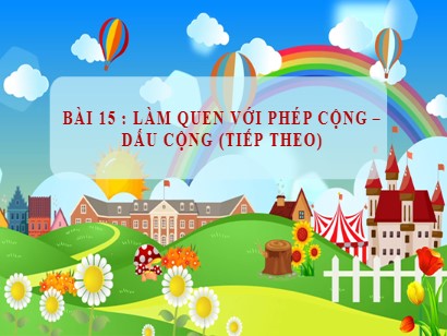 Giáo án Toán học 1 (Cánh diều) - Bài 15: Làm quen với phép cộng-dấu cộng (Tiếp)