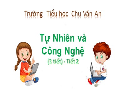 Bài giảng Công nghệ 3 (Cánh diều) - Bài 1: Tự nhiên và công nghệ (Tiết 2) - Trường Tiểu học Chu Văn An