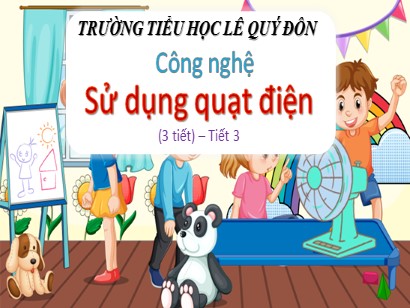 Bài giảng Công nghệ 3 (Cánh diều) - Bài 3: Sử dụng quạt điện (Tiết 3) - Năm học 2023-2024 - Trường Tiểu học Lê Quý Đôn