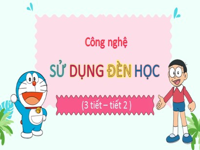 Bài giảng Công nghệ 3 (Cánh diều) - Bài: Sử dụng đèn học (Tiết 2)