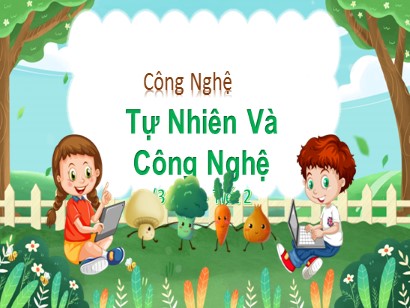 Bài giảng Công nghệ 3 (Cánh diều) - Chủ đề 1 - Bài 1: Tự nhiên và công nghệ (Tiết 2)