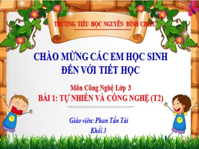 Bài giảng Công nghệ 3 (Cánh diều) - Chủ đề 1: Tự nhiên và công nghệ - Bài 1: Tự nhiên và công nghệ - Năm học 2023-2024 - Phan Tấn Tài