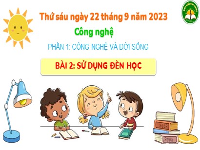 Bài giảng Công nghệ 3 (Cánh diều) - Phần 1: Công nghệ và đời sống - Bài 2: Sử dụng đèn học - Năm học 2023-2024