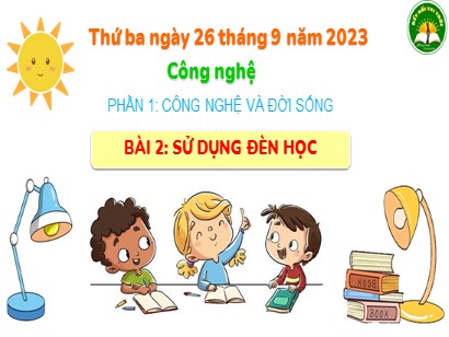 Bài giảng Công nghệ Lớp 3 (Cánh diều) - Phần 1: Công nghệ và đời sống - Bài 2: Sử dụng đèn học - Năm học 2023-2024