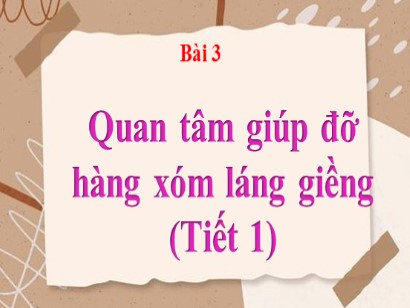 Bài giảng Đạo đức 3 (Cánh diều) - Bài 3: Quan tâm giúp đỡ hàng xóm láng giềng (Tiết 1)