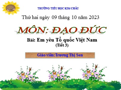 Bài giảng Đạo đức 3 (Cánh diều) - Bài: Em yêu Tổ quốc Việt Nam (Tiết 3) - Năm học 2023-2024 - Trương Thị Sen