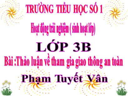 Bài giảng Hoạt động trải nghiệm 3 (Cánh diều) - Bài: Thảo luận về tham gia giao thông an toàn - Phạm Tuyết Vân