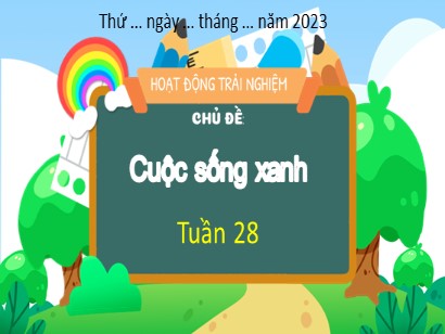 Bài giảng Hoạt động trải nghiệm 3 (Cánh diều) - Tuần 28, Chủ đề: Cuộc sống xanh - Năm học 2023-2024