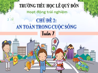 Bài giảng Hoạt động trải nghiệm 3 (Cánh diều) - Tuần 7, Chủ đề 2: An toàn trong cuộc sống - Trường Tiểu học Lê Quý Đôn