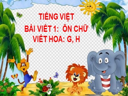 Bài giảng Tiếng Việt 3 (Cánh diều) - Bài 6: Yêu thương, chia sẻ - Bài viết 1: Ôn chữ viết hoa: G, H - Năm học 2023-2024