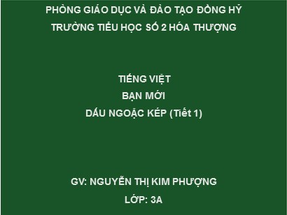 Bài giảng Tiếng Việt 3 (Cánh diều) - Bài: Bạn mới. Dấu ngoặc kép (Tiết 1) - Nguyễn Thị Kim Phượng