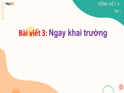 Bài giảng Tiếng Việt 3 (Cánh diều) - Bài viết 3: Ngay khai trường