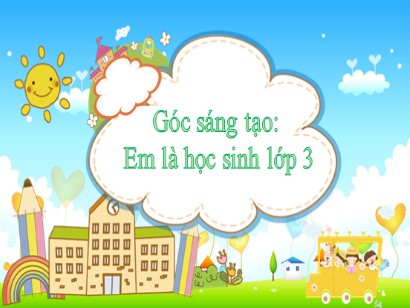 Bài giảng Tiếng Việt 3 (Cánh diều) - Góc sáng tạo: Em là học sinh lớp 3