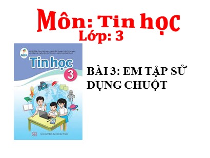 Bài giảng Tin học 3 (Cánh diều) - Bài 3: Em tập sử dụng chuột