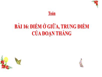 Bài giảng Toán 3 (Cánh diều) - Bài 16: Điểm ở giữa, trung điểm của đoạn thẳng