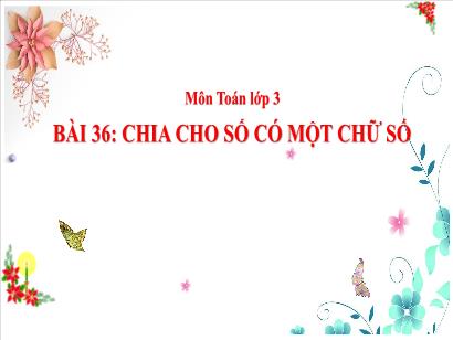 Bài giảng Toán 3 (Cánh diều) - Bài 36: Chia cho số có một chữ số