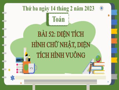 Bài giảng Toán 3 (Cánh diều) - Bài 52: Diện tích hình chữ nhật, diện tích hình vuông - Năm học 2022-2023