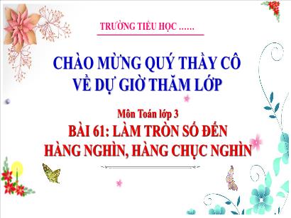 Bài giảng Toán 3 (Cánh diều) - Bài 61: Làm tròn số đến hàng nghìn, hàng chục nghìn