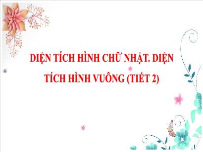 Bài giảng Toán 3 (Cánh diều) - Bài 95: Diện tích hình chữ nhật. Diện tích hình vuông (Tiết 2)