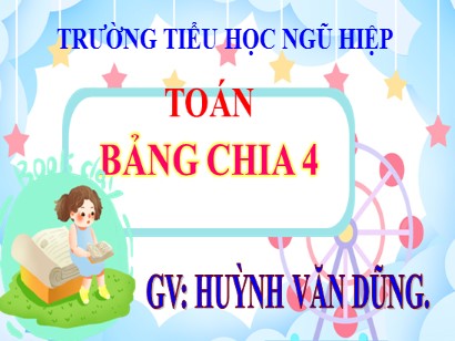 Bài giảng Toán 3 (Cánh diều) - Bài: Bảng chia 4 - Huỳnh Văn Dũng