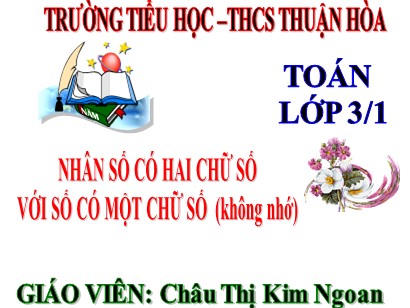 Bài giảng Toán 3 (Cánh diều) - Tiết 20: Nhân số có hai chữ số với số có một chữ số (không nhớ) - Năm học 2020-2021 - Châu Thị Kim Ngoan